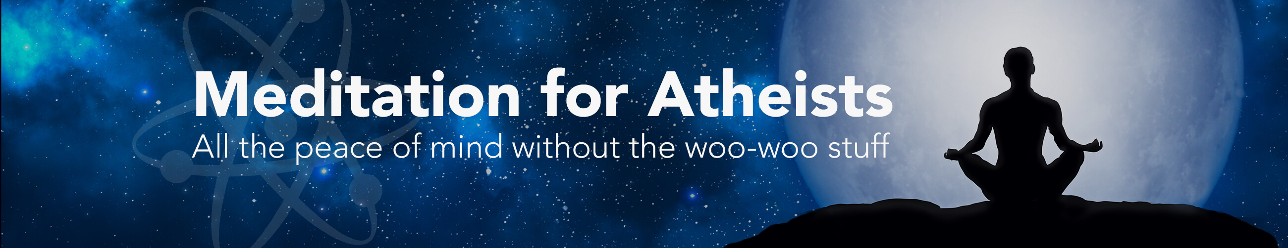Meditation for Atheists, All the peace of mind without the woo-woo stuff